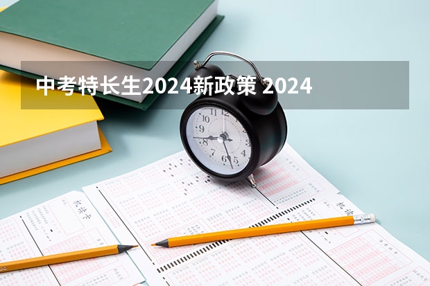 中考特长生2024新政策 2024年中考分流政策 明年中考新政策