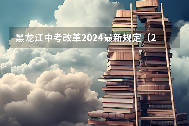 黑龙江中考改革2024最新规定（24年中考新政策）